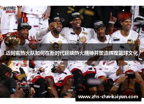 迈阿密热火队如何在新时代延续热火精神并塑造辉煌篮球文化