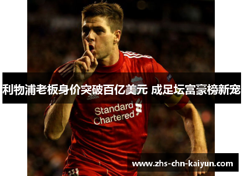 利物浦老板身价突破百亿美元 成足坛富豪榜新宠