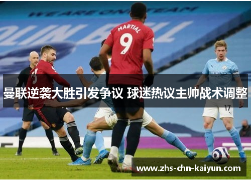 曼联逆袭大胜引发争议 球迷热议主帅战术调整